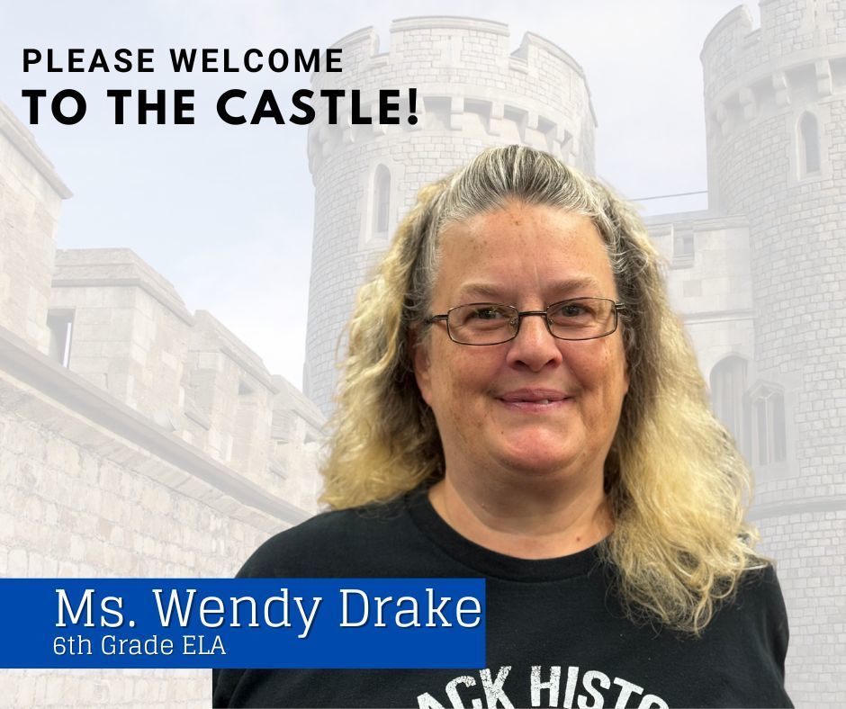 Please welcome to the castle! Ms. Wendy Drake, 6th grade ELA.