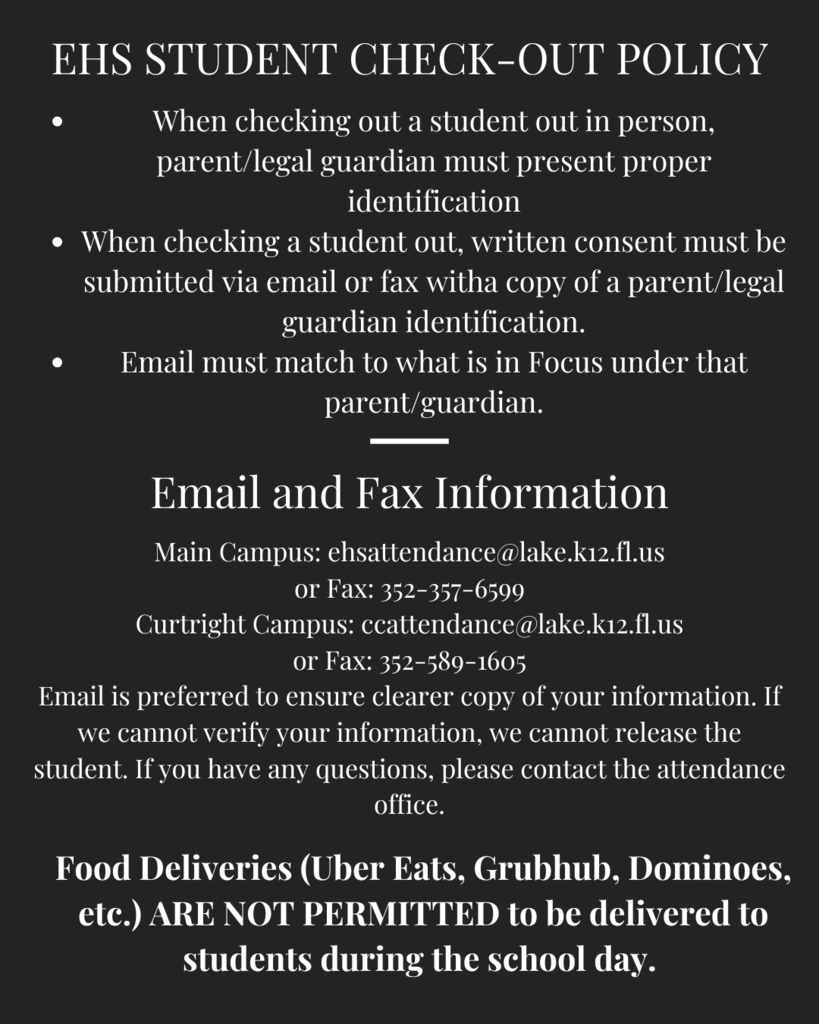 EHS Check Out Policy: When checking out a student out in person, parent/legal guardian must present proper identification When checking a student out, written consent must be submitted via email or fax witha copy of a parent/legal guardian identification. Email must match to what is in Focus under that parent/guardian