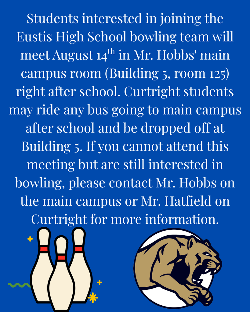 Students interested in joining the Eustis High School bowling team will meet tomorrow in Mr. Hobbs' main campus room (Building 5, room 125) right after school.  Curtright students may ride any bus going to main campus after school and be dropped off at Building 5. If you cannot attend this meeting but are still interested in bowling, please contact Mr. Hobbs on the main campus or Mr. Hatfield on Curtright for more information.