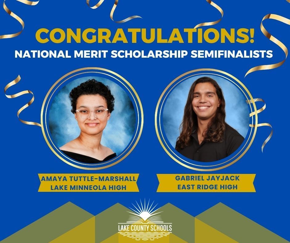 Congratulations National Merit Scholarship Semifinalists Amaya Tuttle-Marshal of Lake Minneola High and Gabriel Jayjack of East Ridge High. Both students have a headshot pictured. 