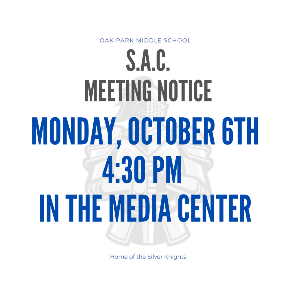 Oak Park Middle School. S.A.C. Meeting Notice. Monday, October 6th, 4:30 pm in the media center. Home of the Silver Knights.