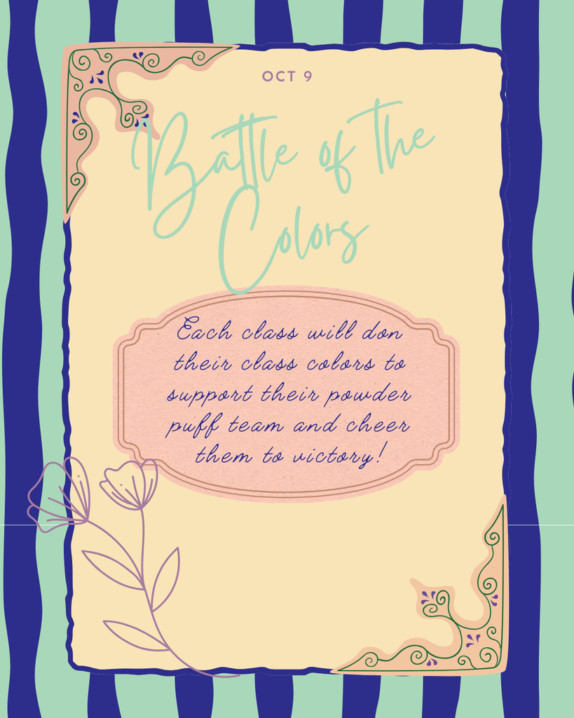 "A poster for 'Battle of the Colors' on October 9th, stating, 'Each class will don their class colors to support their powder puff team and cheer them to victory!' The poster has a decorative, ornate border on a light background, and a striped blue and light green background behind it."