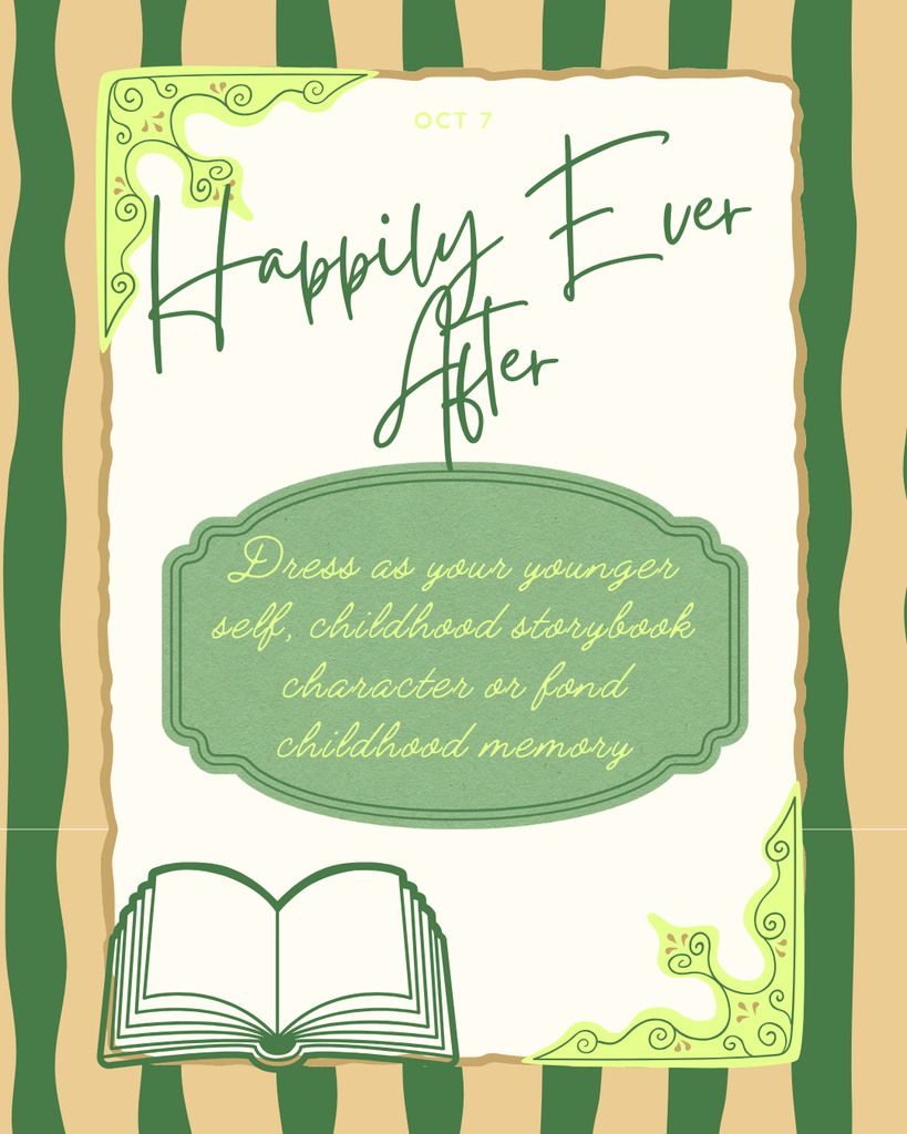 "A poster for 'Happily Ever After' on October 7th, part of a spirit week, encouraging participants to 'Dress as your younger self, childhood storybook character or fond childhood memory.' The poster features an open book illustration and an ornate green and cream border."