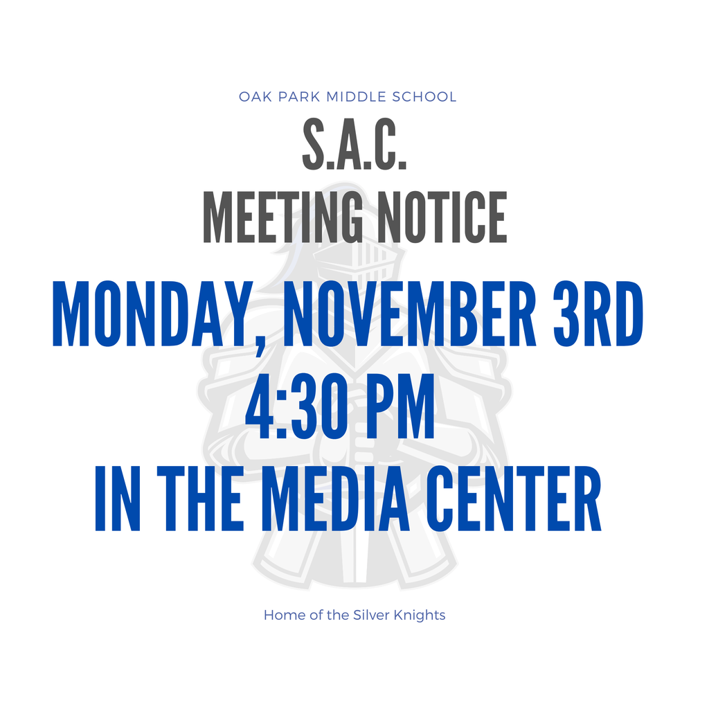 Oak Park Middle School. S.A.C. Meeting Notice. Monday, November 3rd. 4:30 pm in the Media Center. Home of the Silver Knights.
