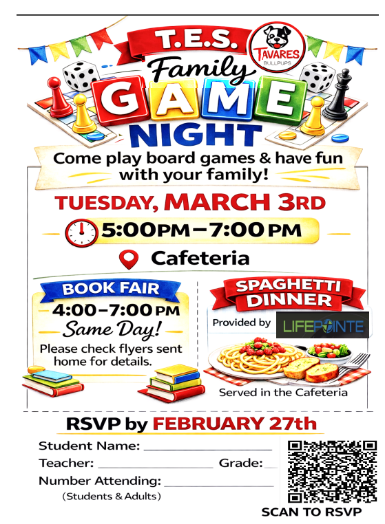 Tavares Elementary School flyer for Game Night on March. 3rd from 5:00pm to 7:00pm in the cafeteria.  Dinner is graciously provided from our friends at LifePointe Church in Eustis.  Bookfair night will also be happening the same night, from 4pm-7pm in the Media Center.  RSVP for game night by February 27th.  flyers are going home Monday, Feb. 23rd.