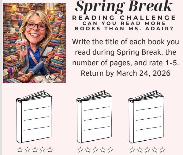 Spring Break Reading Challenge:  Can you read more books than Ms. Adair.  Track your reading on this page. Return by March 24th. 