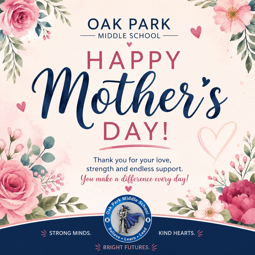 A floral Mother’s Day graphic from Oak Park Middle School featuring soft pink flowers and greenery around the border. The center reads “Happy Mother’s Day!” in large navy blue and pink lettering. Below is a message thanking mothers for their love, strength, and endless support. The official Oak Park Middle School knight logo appears near the bottom above the words “Strong Minds. Kind Hearts. Bright Futures.” The design uses the school colors of royal blue, silver, and soft pink accents.