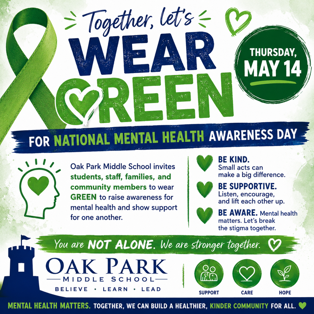 Square graphic with a green mental health awareness ribbon and the words “Together, Let’s Wear Green!” in large blue and green lettering. The graphic promotes wearing green on Thursday, May 14 for National Mental Health Awareness Day. Additional messages encourage kindness, support, and awareness, including phrases such as “Be Kind,” “Be Supportive,” “Be Aware,” and “You are NOT ALONE. We are stronger together.” Oak Park Middle School branding and school colors of royal blue and green are featured throughout the design.