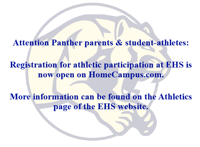 Attention Panther parents & student-athletes: registration for athletic participation at EHS is now open on HomeCampus.com. More information can be found on the Athletics page of the EHS website.