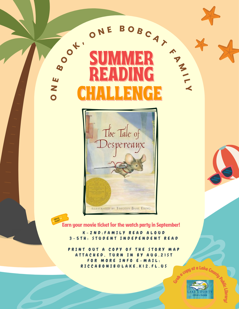 Graphic shows a summer theme background on the beach with a "One Book, One Bobcat Family" title. Summer Reading Challenge to read the Tale of Despereaux with directions to complete the challenge. K- 2nd grade students have family read aloud, 3rd through 5th grade students read independently. Directions to print out a story map attached and turn in by August 21st. Email Mrs. Riccaboni at RiccaboniB@lake.k12.fl.us for more information.