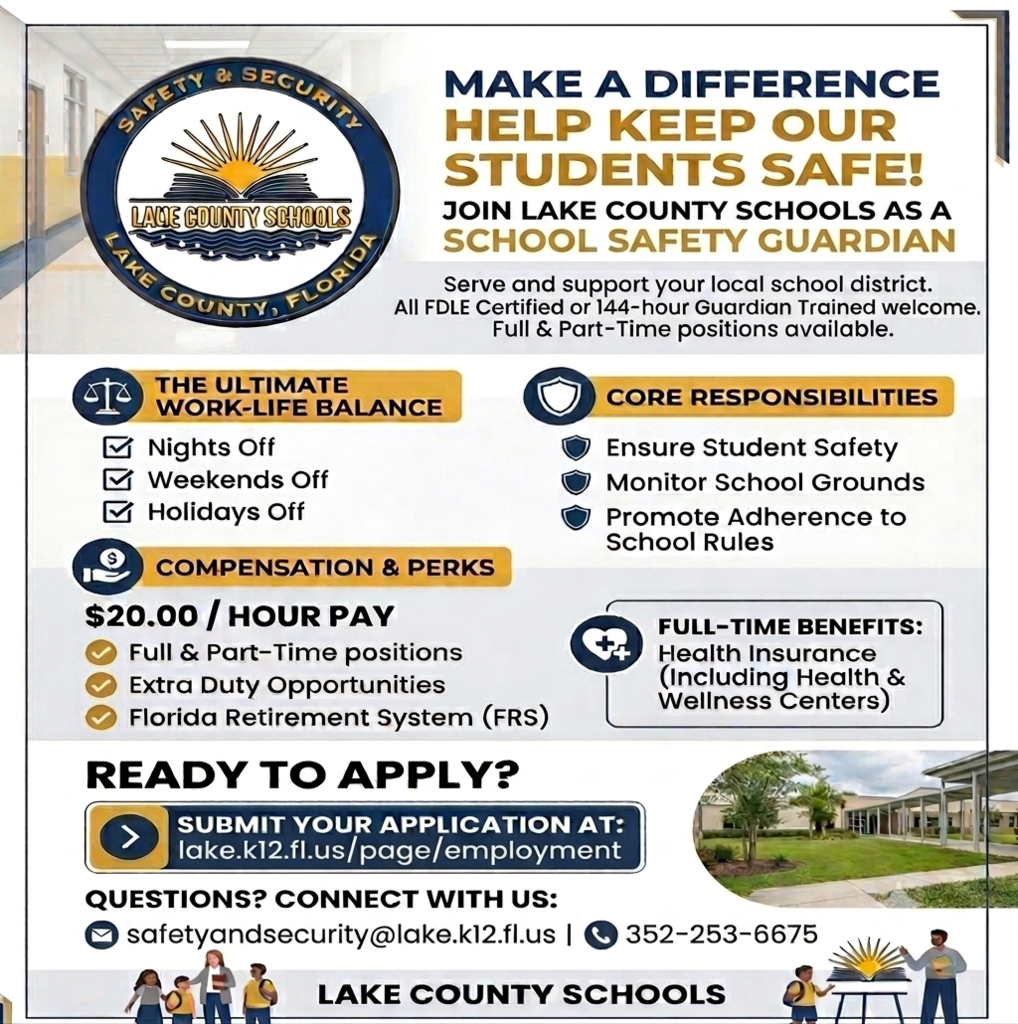 Make a difference. Help Keep Our Students Safe. Join Lake County Schools as a School Safety Guardian. Serve and support your local school district. All FDLE Certified and 144-hour Guardian Trained welcome. Full and Part-Time positions available. Apply at lake.k12.fl.us/page/employment. Questions? Contact us at safetyandsecurity@lake.k12.fl.us or 352-253-6675