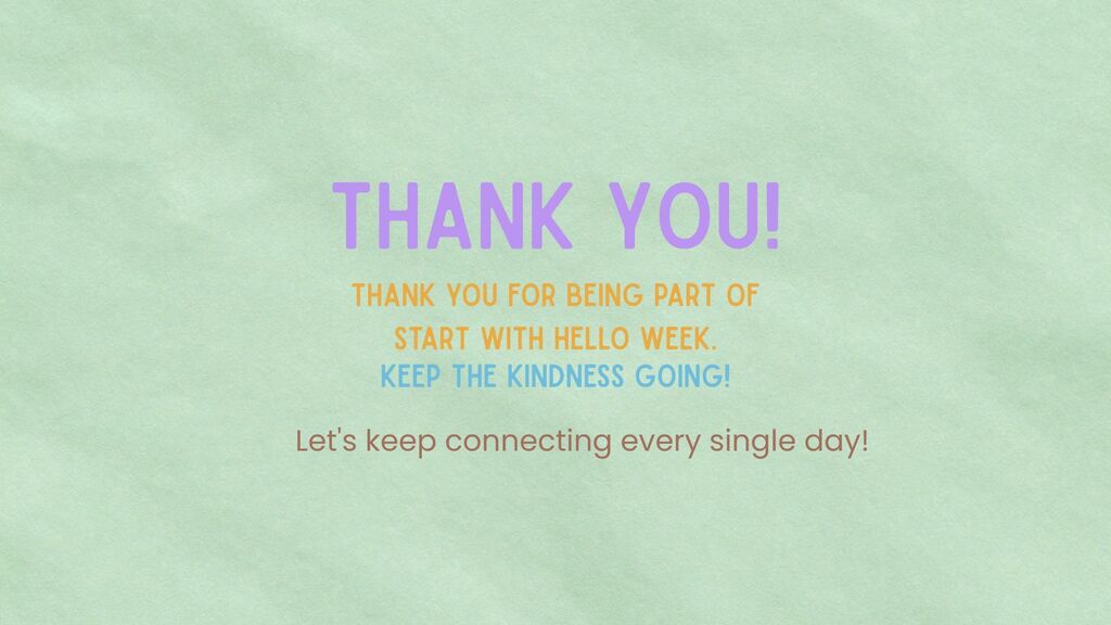 Green background with text reading, "Thank you! Thank you for being part of Start with Hello Week. Keep the kindness going!"
