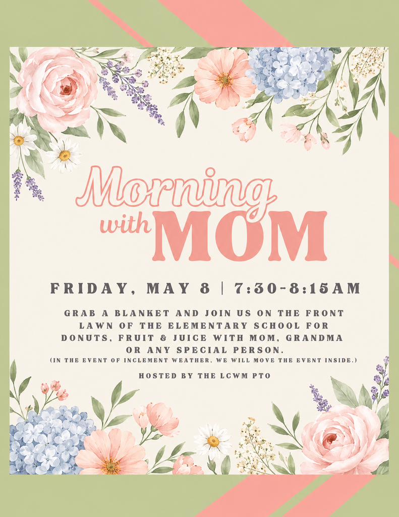 PTO Sponsored "Morning with Mom" on Friday, May 8th from 7:30-8:15 on the front lawn of the LCWM Elementary School