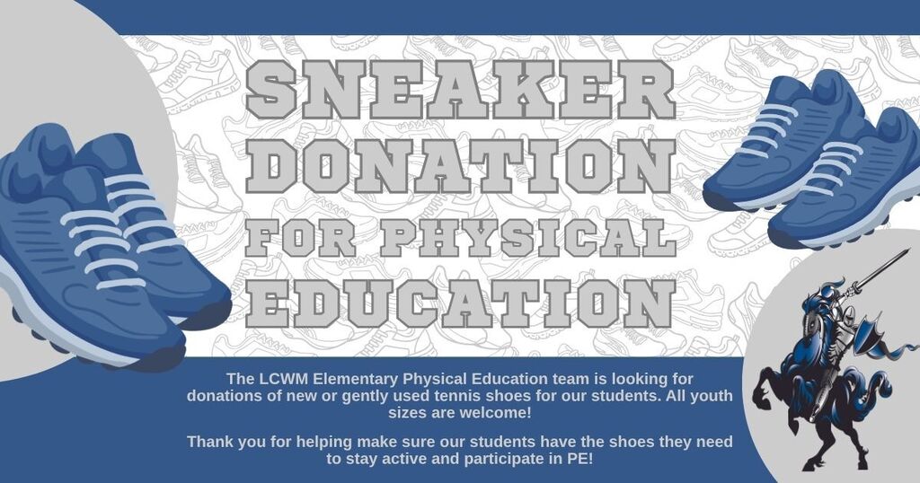 The LCWM Elementary Physical Education team is looking for donations of new or gently used tennis shoes for our students. All youth sizes are welcome! Please bring your shoe donations to the elementary school during conferences or drop them off in the school office. Thank you for helping make sure our students have the shoes they need to stay active and participate in PE!