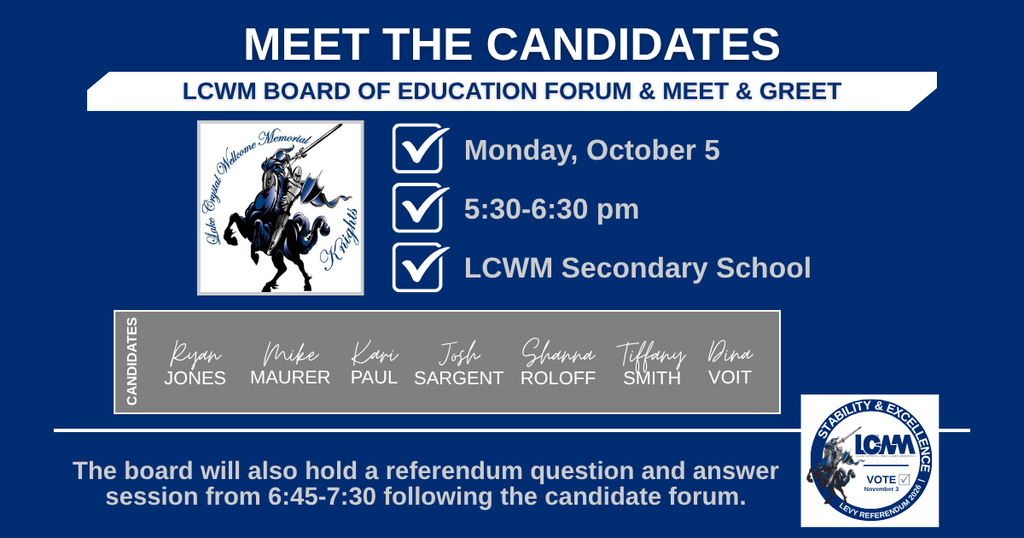 The LCWM School Board will host a School Board Candidate Forum and Meet & Greet on Monday, October 5, from 5:30–6:30 p.m.  You’ll hear from board candidates Ryan Jones, Mike Maurer, Kari Paul, Josh Sargent, Shanna Roloff, Tiffany Smith, and Dina Voit.  Following the meet & greet, the board will host a public forum regarding the upcoming operating levy referendum from 6:45–7:30 p.m. Board members will be available to answer questions from the community.