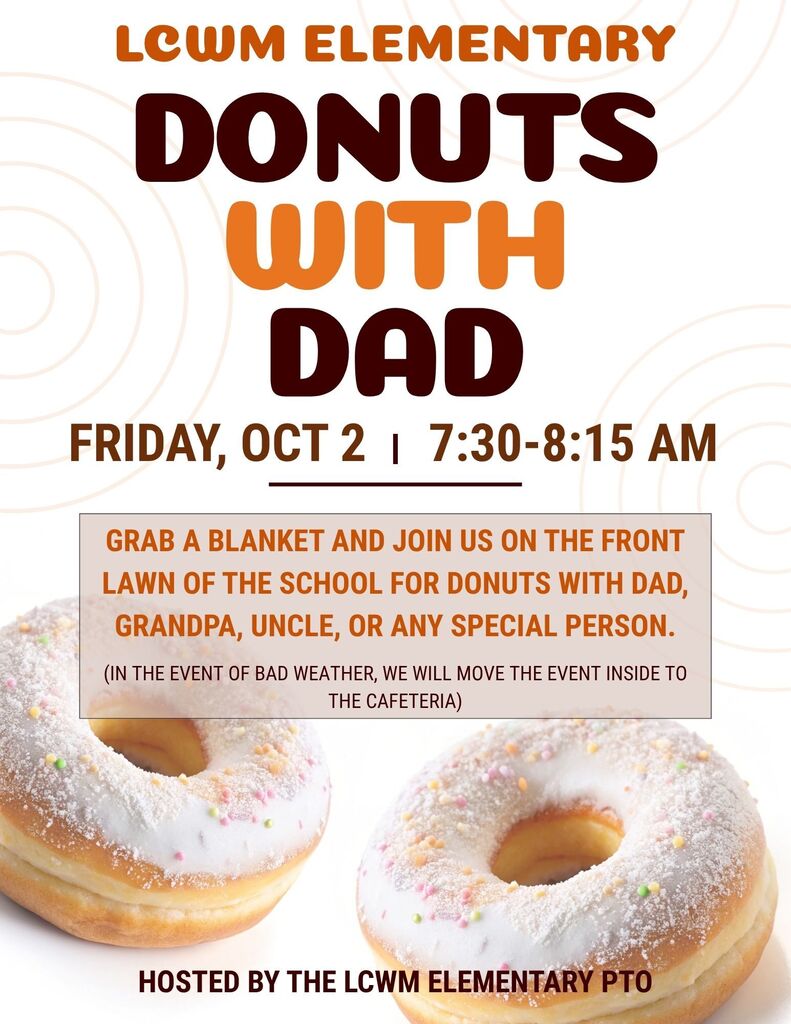 LCWM Elementary PTO will be hosting Donuts with Dad on Friday, October 2nd. Dads, Uncles, Grandpas, or any special person are welcome to join students for breakfast prior to school starting.