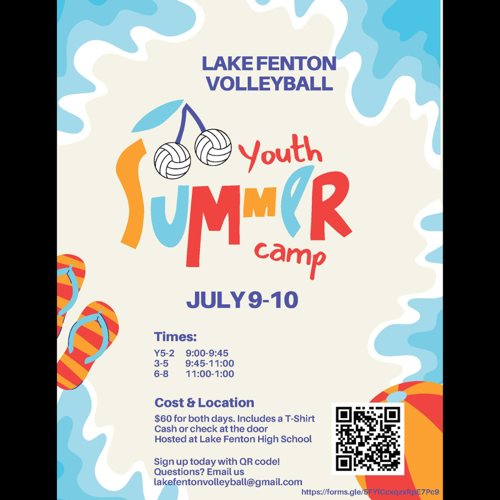 Lake Fenton Youth Volleyball Camp JULY9-10 Sign up today at https://forms.gle/5FYfCcxqzxR Questions? Email us lakefentonvolleyball@gmail.com Cost & Location Times: Y5-2 9:00-9:45 3-5 9:45-11:00 6-8 11:00-1:00 $60 for both days. Includes a T-Shirt Cash or check at the door Hosted at Lake Fenton High Schoo