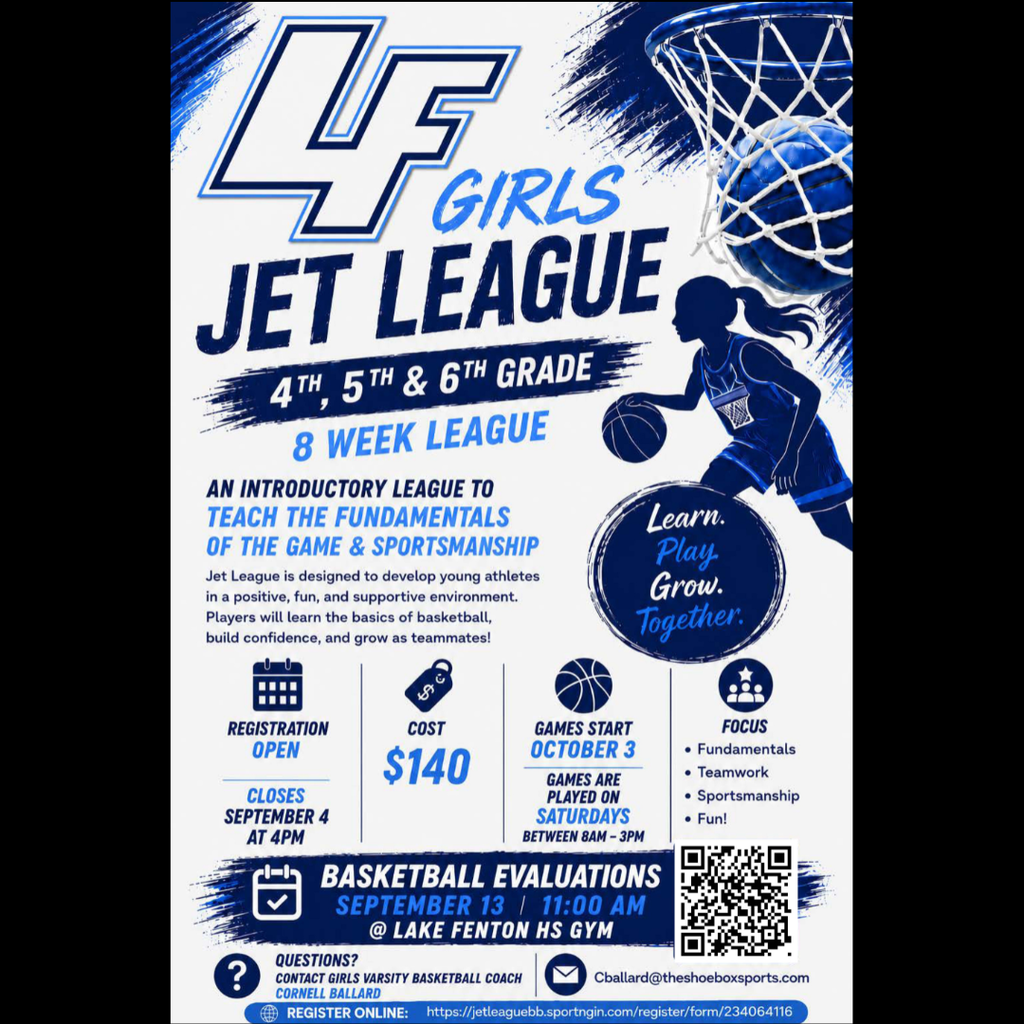 Flyer promoting the LF Girls Jet League for girls in 4th, 5th, and 6th grade. This 8-week introductory basketball league focuses on fundamentals, teamwork, sportsmanship, and fun in a positive, supportive environment. Registration is open and closes September 4 at 4:00 p.m. Cost is $140. Basketball evaluations are September 13 at 11:00 a.m. at the Lake Fenton High School gym. Games begin October 3 and are played Saturdays between 8:00 a.m. and 3:00 p.m. For questions, contact Girls Varsity Basketball Coach Cornell Ballard at Cballard@theshoeboxsports.com. Register online at https://jetleaguebb.sportngin.com/register/form/234064116. The flyer features blue and white graphics, a basketball hoop, and an illustration of a girl dribbling a basketball with the slogan, “Learn. Play. Grow. Together.”