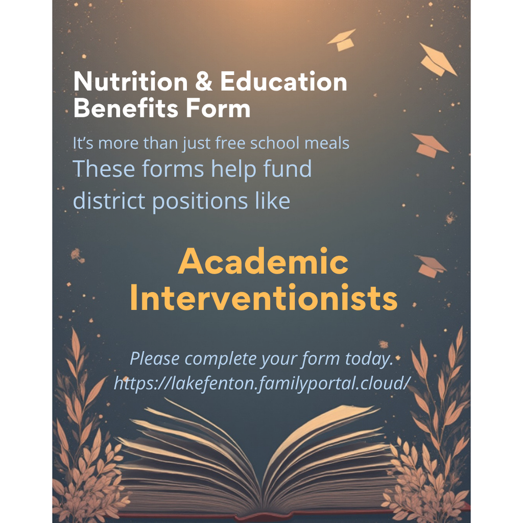 The Nutrition & Education Benefits Form helps provide important funding for district positions, including Academic Interventionists. Please complete your form today: https://lakefenton.familyportal.cloud/