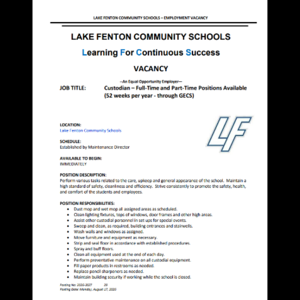Lake Fenton Community Schools employment vacancy: Full-time and part-time custodian positions are available, 52 weeks per year through GECS. Positions are available immediately, with schedules established by the Maintenance Director. Custodians are responsible for the care, upkeep, cleanliness, safety, and general appearance of school facilities. Duties include cleaning assigned areas, floors, windows, entrances and stairwells; maintaining restrooms; moving furniture and equipment; performing preventative maintenance on custodial equipment; assisting with special events; and helping with snow and ice removal. A high school diploma or equivalent is required. Applicants should be able to work with minimal supervision and maintain positive working relationships with students, staff, parents, and community members. Knowledge of cleaning chemicals is required, and experience operating custodial equipment is preferred. Salary: $15.33 per hour. Application deadline: Until filled. Apply online at: https://ats.redroverk12.com/o/lafcs Lake Fenton Community Schools is an Equal Opportunity Employer.