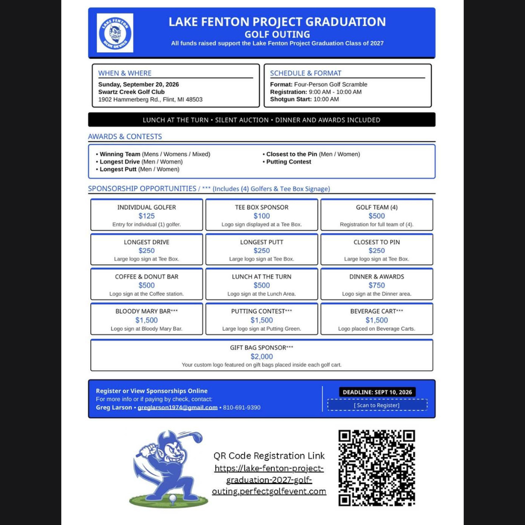 Lake Fenton Project Graduation Class of 2027 Golf Outing fundraiser will be held Sunday, September 20, 2026, at Swartz Creek Golf Club, 1902 Hammerberg Road, Flint, MI 48503. The event is a four-person golf scramble. Registration is from 9–10 a.m., with a 10 a.m. shotgun start. Lunch at the turn, a silent auction, dinner and awards are included.  Contests include winning team, longest drive, longest putt, closest to the pin and a putting contest. Registration is $125 for an individual golfer or $500 for a team of four. Sponsorship opportunities range from $100 to $2,000. The registration and sponsorship deadline is September 10, 2026.  Register or view sponsorship opportunities at https://lake-fenton-project-graduation-2027-golf-outing.perfectgolfevent.com. For more information or to pay by check, contact Greg Larson at greglarson1974@gmail.com or 810-691-9390. All funds raised support Lake Fenton Project Graduation Class of 2027.
