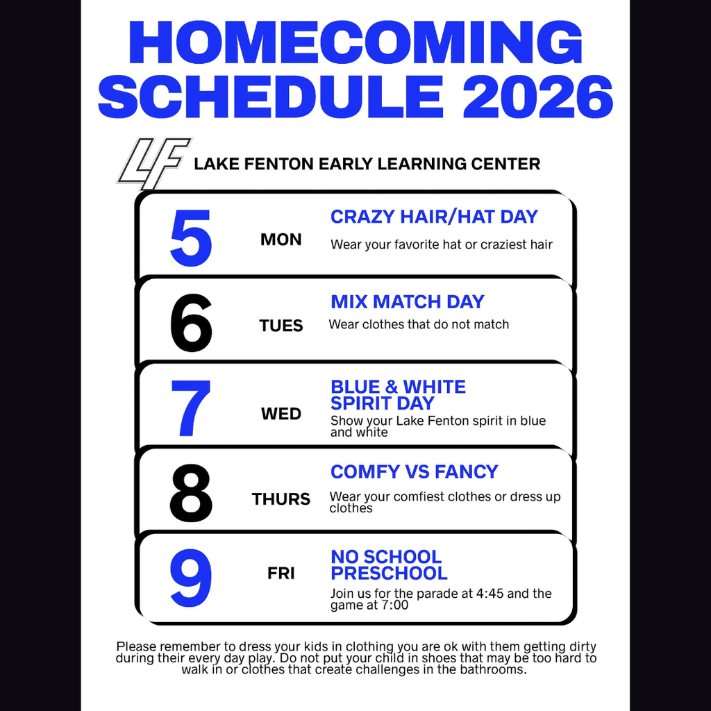 Lake Fenton Early Learning Center Homecoming Schedule 2026. Spirit days are: Monday, Oct. 5 – Crazy Hair/Hat Day; Tuesday, Oct. 6 – Mix Match Day; Wednesday, Oct. 7 – Blue & White Spirit Day; Thursday, Oct. 8 – Comfy vs. Fancy Day. There is no preschool Friday, Oct. 9. Families are invited to the Homecoming parade at 4:45 p.m. and football game at 7 p.m. Families are reminded to choose clothing appropriate for everyday play.