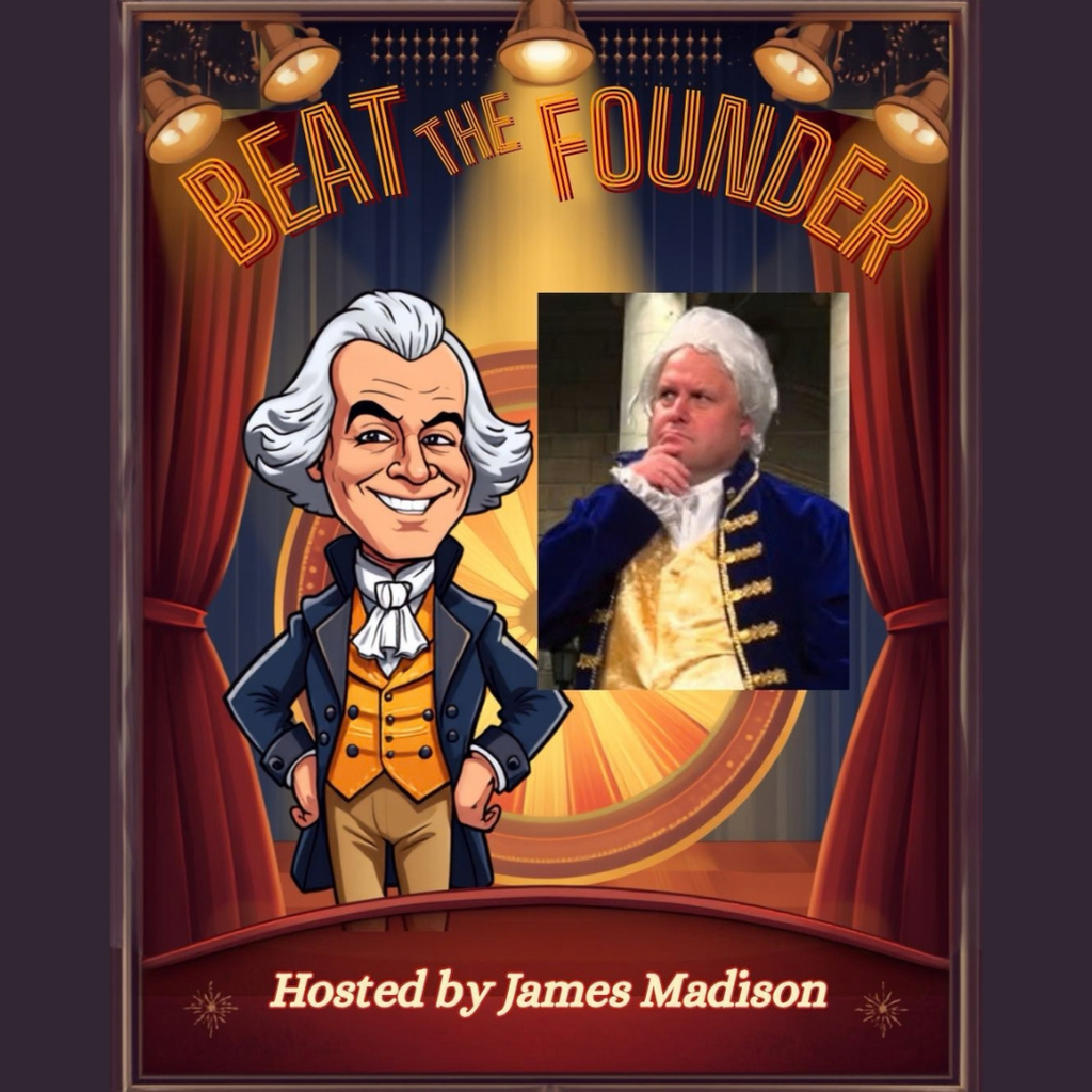 Beat the founder image with a cartoon of James Madison and a picture of a man dressed like James Madison and the bottom says hosted by James Madison