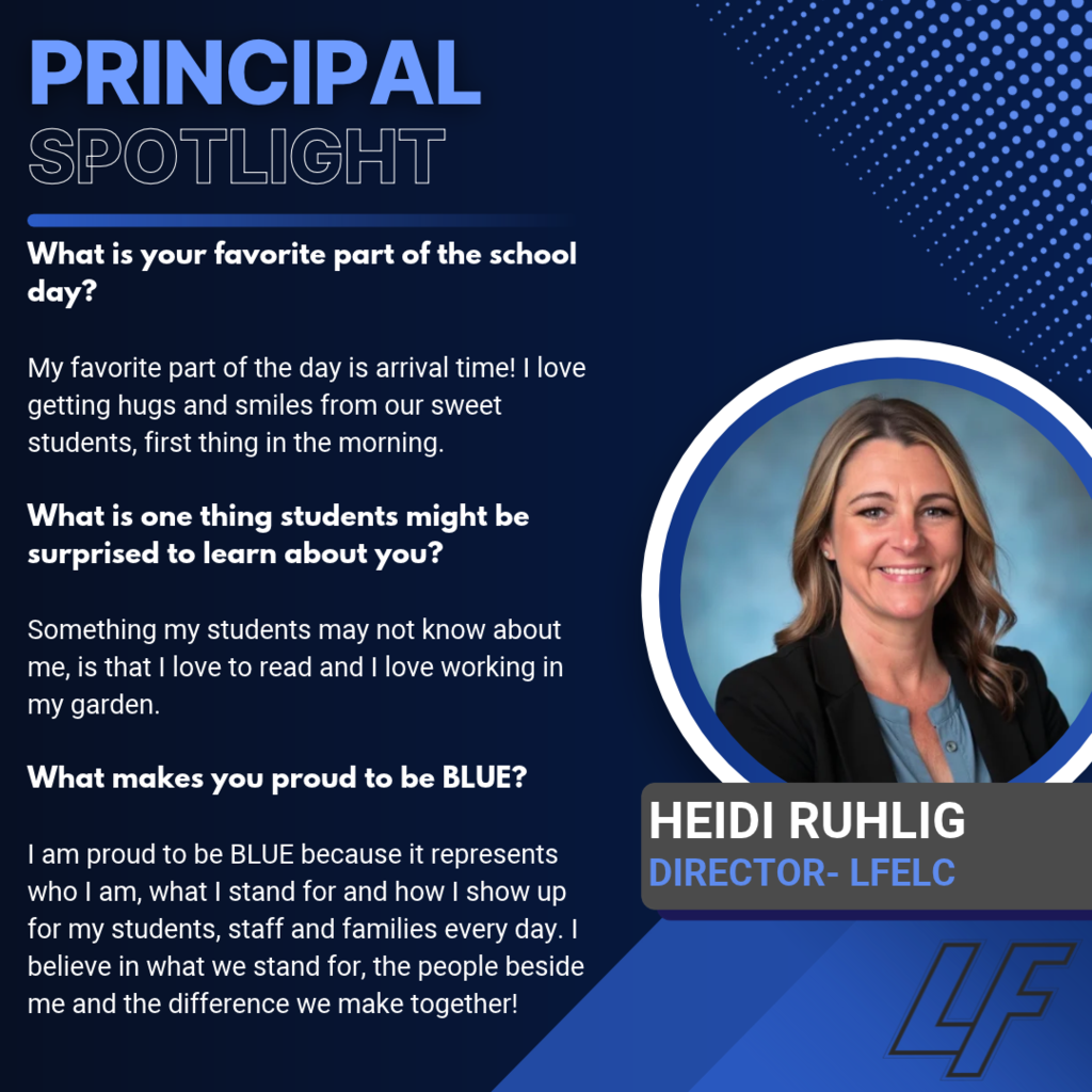 Heidi Ruhlig — LFELC Director Blue and navy “Principal Spotlight” graphic with a circular portrait of Heidi Ruhlig smiling in a black blazer over a blue blouse. The LF logo appears at the bottom right. Her answers highlight: - Favorite part of the school day: Arrival time, when students greet her with hugs and smiles. - Something students might be surprised to learn: She loves reading and working in her garden. - What makes her proud to be BLUE: It reflects who she is, her values and how she supports students, staff and families. She believes in her colleagues and the difference they make together.