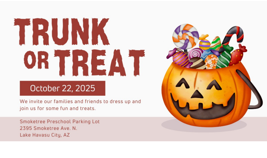 Smoketree Preschool Trunk or Treat October 22, 2025 from 5 to 6 pm in the parking lot. We invite our families to dress up and join us for fun and treats. 