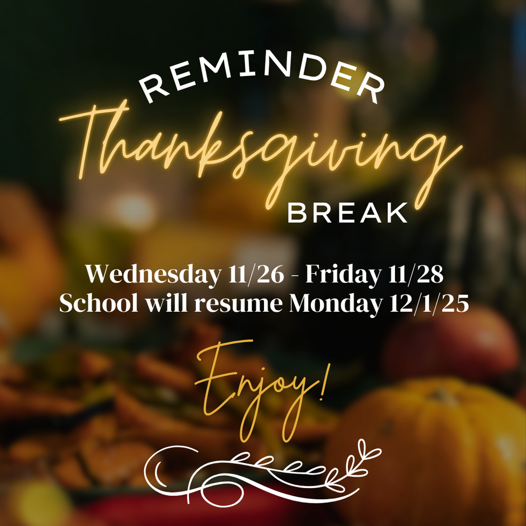 Thanksgiving Break Wednesday 11/26 - 11/28. School will resume Monday 12/1/25 Enjoy!