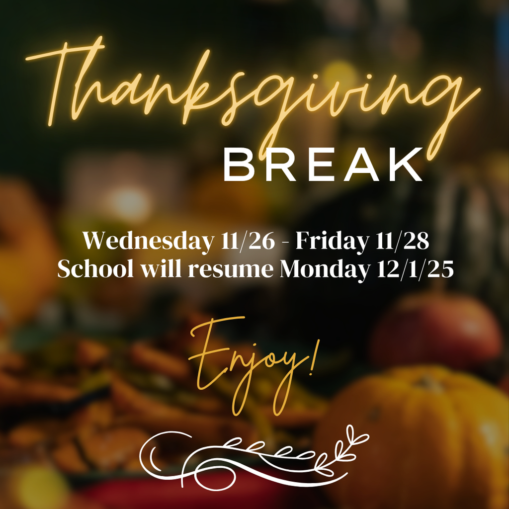 Thanksgiving Break Wednesday 11/26 - 11/28. School will resume Monday 12/1/25 Enjoy!