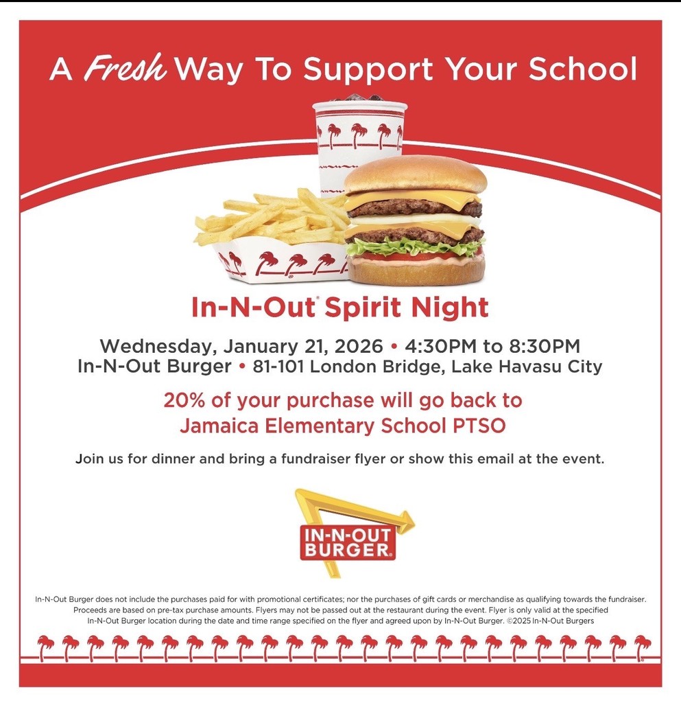 ** Save the Date ** Join Us Wednesday, January 21st 4:30pm - 8:30 pm Location: In-N-Out Burger in Lake Havasu 20% of your purchase will go back to Jamaica Elementary School PTSO