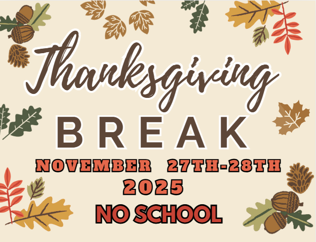 Thanksgving Break will be from November 27th throught November 28th- NO SCHOOL