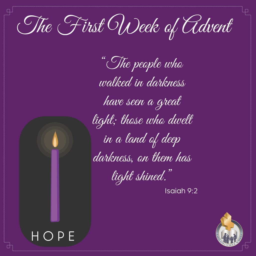 The first week of advent "the people who walked in darkness have seen a great light; those who dwell in a land of deep darkness, on them has light shined." Isiah 9:2