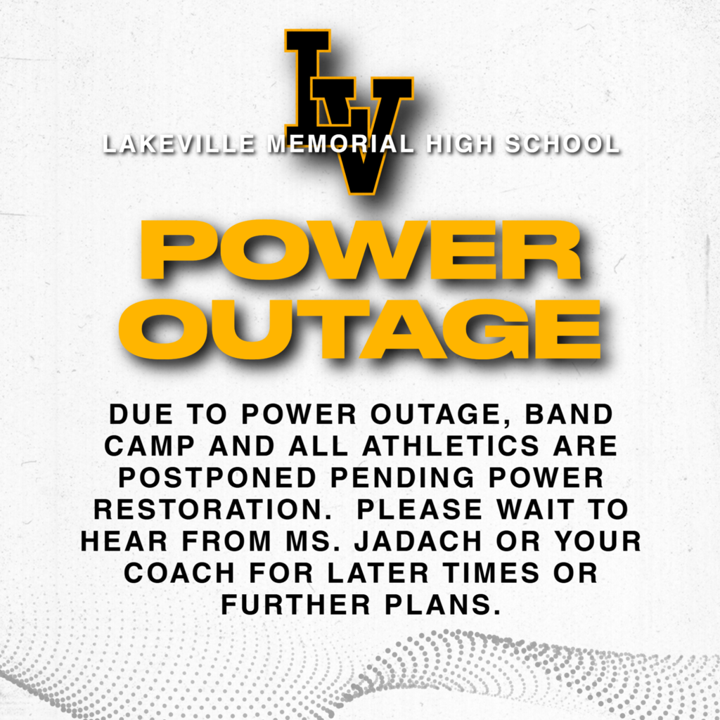 POWER OUTAGE AT THE HIGH SCHOOL - BAND CAMP AND ATHLETICS POSTPONED PENDING POWER RESTORATION.  WAIT TO HEAR FROM MS. JADACH OR YOUR COACHES FOR FURTHER INFORMATION!