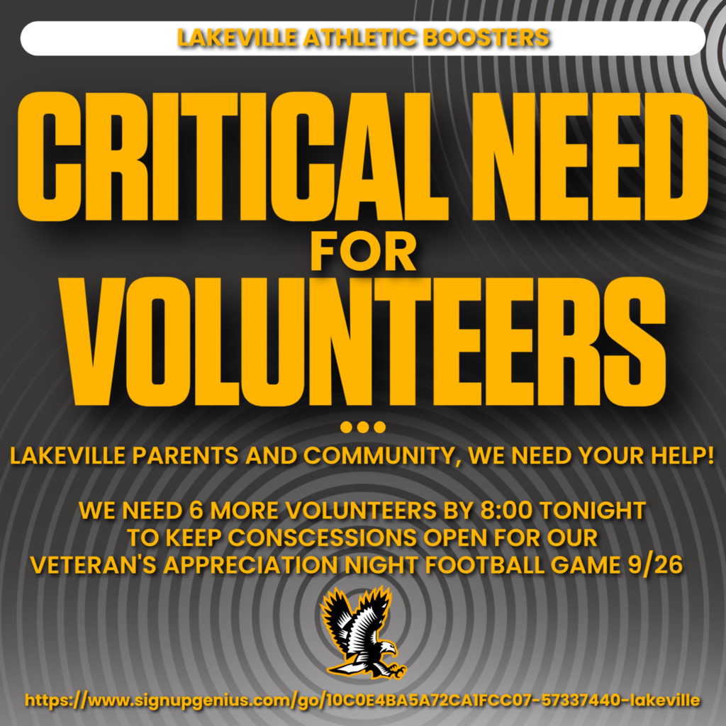 LAKEVILLE PARENTS AND COMMUNITY, WE NEED YOUR HELP! WE NEED 6 MORE VOLUNTEERS BY 8:00 TONIGHT TO KEEP CONSCESSIONS OPEN FOR OUR VETERAN'S APPRECIATION NIGHT FOOTBALL GAME 9/26