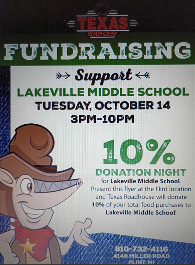 Head to Texas Roadhouse on Tuesday, October 14th to help the Middle School earn FREE money! Be sure to print this flyer (or ask for one from Mrs. Hebekeuser) and take it with you and Texas Roadhouse will donate 10% of your total food purchase to LakeVille Middle School!!