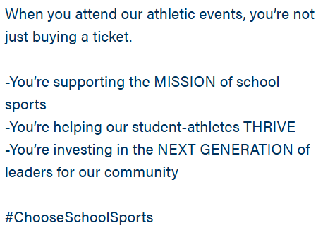 SUPPORT SCHOOL SPORTS! When you attend athletic events, you're not just buying a ticket.  You're supporting the MISSION of school sports! You're helping our student-athletes THRIVE! You're investing in the NEXT GENERATION of leaders for our community! #ChooseSchoolSports