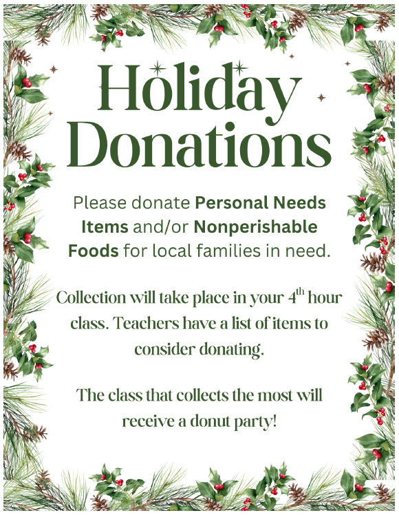 Attention High Schoolers! Please donate Personal Needs Items and/or Nonperishable Foods for local families in need! Collection of items will take place in your 4th hour class. The class that collects the most will receive a DONUT PARTY!