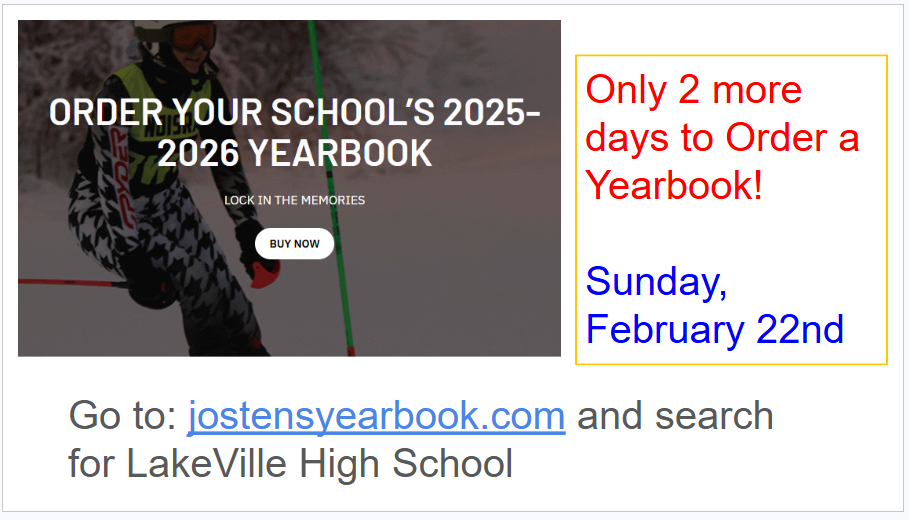 The last day to order your High School Yearbook is February 22!  REMINDER!!  Yearbooks are being delivered in the spring before graduation this year!   jostensyearbook.com 
