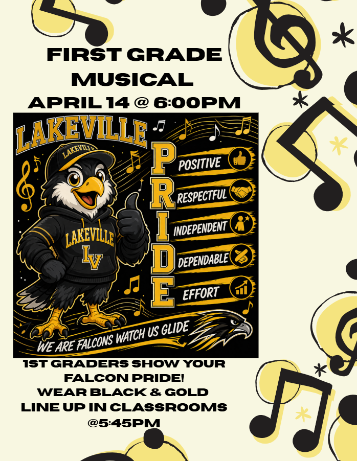 LakeVille First Grade Musical! April 14th at 6:00 PM 1st Graders show your Falcon Pride! Wear Black and Gold! Line Up in Classrooms @ 5:45