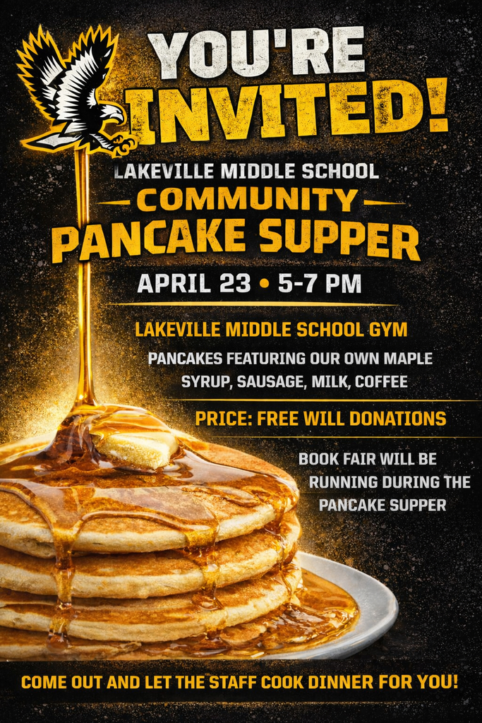COME OUT AND LET THE STAFF COOK DINNER FOR YOU! LakeVille Middle School Community Pancake Supper April 23 | 5-7 PM LakeVille Middle School Gym Pancakes featuring our very own maple syrup, sausage, milk, and coffee Price: Free Will Donation Book Fair will be running during the Pancake Supper!