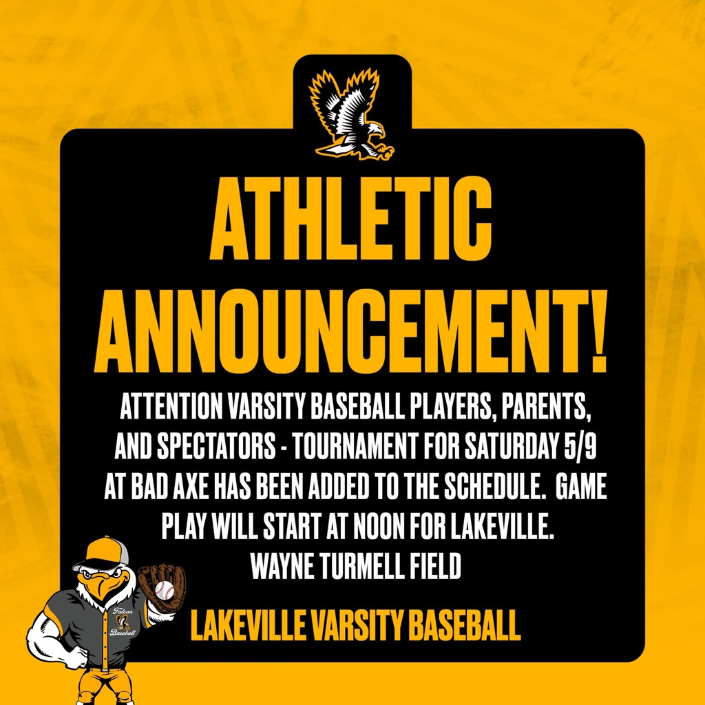 ATTENTION VARSITY BASEBALL PLAYERS, PARENTS, AND SPECTATORS - TOURNAMENT FOR SATURDAY 5/9 AT BAD AXE HAS BEEN ADDED TO THE SCHEDULE.  GAME  PLAY WILL START AT NOON FOR LAKEVILLE. WAYNE TURMELL FIELD