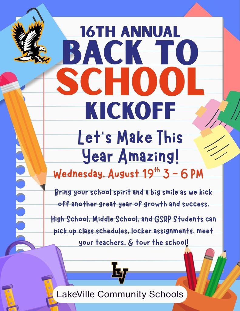 Welcome Back, Falcon Family! A new school year is almost here, and we couldn't be more excited to welcome our students, families, and staff back to LakeVille Community Schools! The halls will soon be filled with smiling faces, new friendships, and endless opportunities to learn, grow, and succeed. Before the first day of school, we invite you to join us for our 16th Annual Back-to-School Kickoff on Wednesday, August 19, from 3:00–6:00 p.m. This fun community event is a great opportunity to reconnect with friends, meet teachers and staff, gather helpful back-to-school information, and celebrate the start of another exciting school year together. Whether you're a returning Falcon or joining our family for the first time, we can't wait to see you! Here's to a fantastic 2026–2027 school year filled with learning, laughter, and Falcon pride. We'll see you on August 19—and then in the classroom! Welcome back, Falcons!