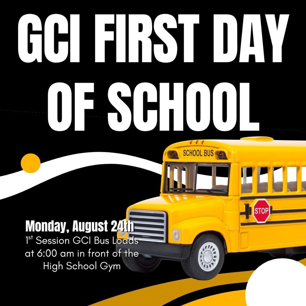 High School GCI Students First Day of GCI is Monday, August 24th! 1st Session GCI Bus loads at 6:00 am
