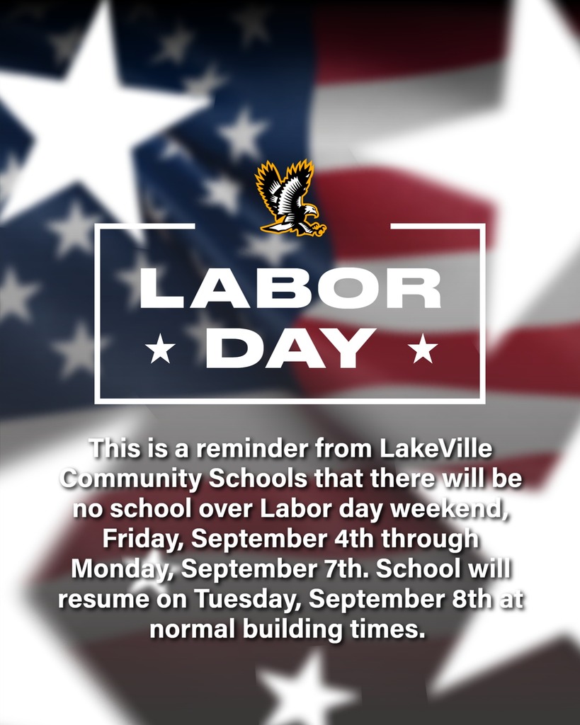 This is a reminder from LakeVille Community Schools that there will be no school over Labor Day weekend, Friday, September 4th through Monday, September 7th. School will resume on Tuesday, September 8th at normal building times.