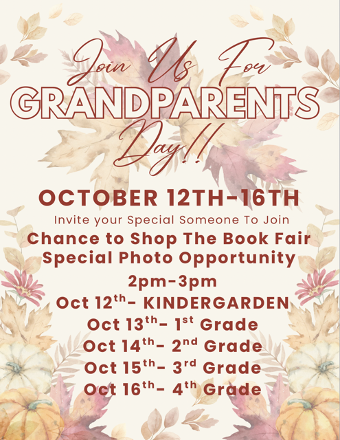 Information for Grandparents Week - October 5-9.  Enjoy refreshments and shop the Book Fair with your student from 2-3pm!  Book Fair will remain open each day until 4pm. Monday - Kindergarten Tuesday - 1st Grade Wednesday - 2nd Grade Thursday - 3rd Grade Friday - 4th Grade