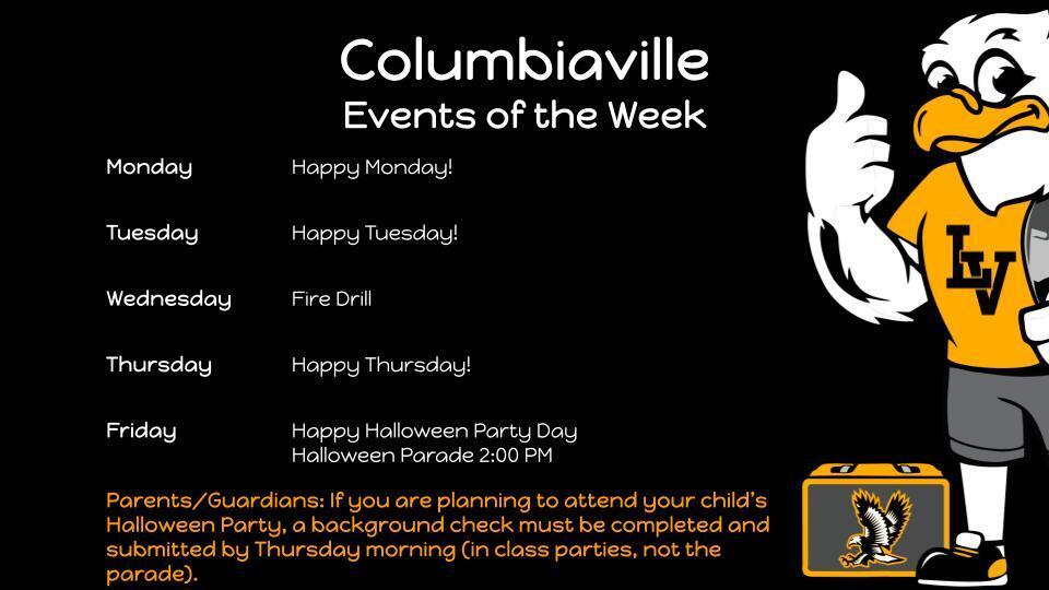 Columbiaville Events of the Week Parents/Guardians: If you are planning to participate in your child's classroom party, a background check must be on file. It needs to be submitted no later than Wednesday.  https://www.lakevilleschools.org/o/ce (scroll to Parent Volunteer Form and click link) - Return your completed form to vblake@lakevillecommunityschools.org