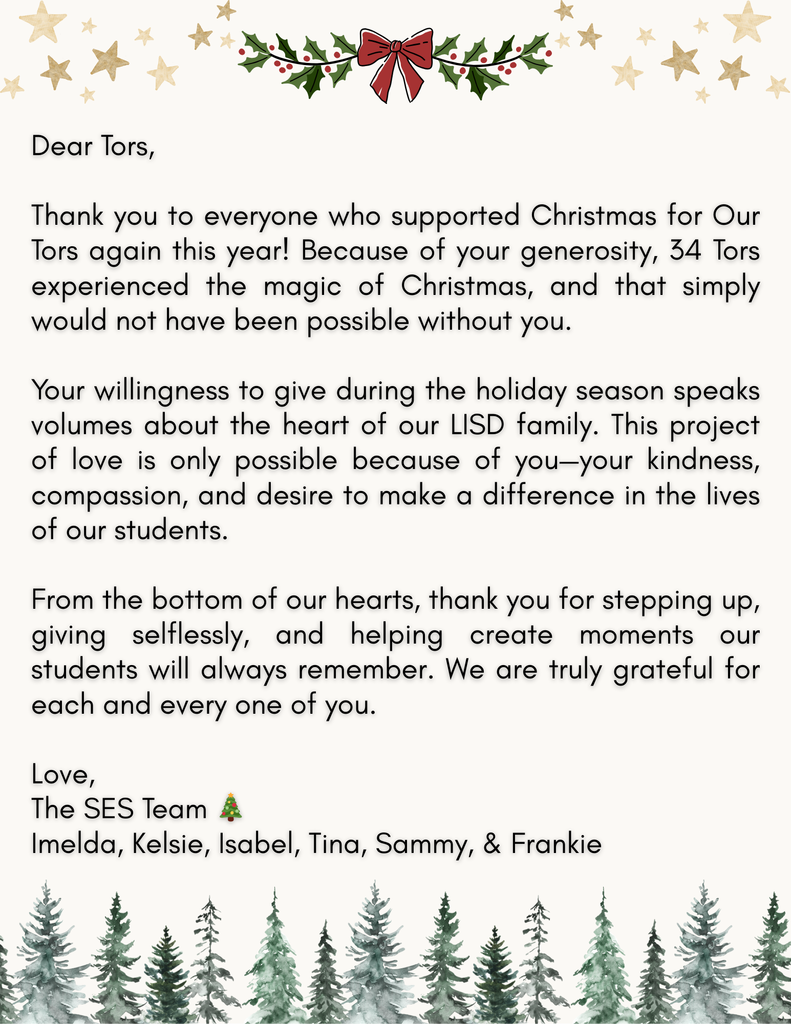 Dear Staff, Thank you to everyone who supported Christmas for Our Tors again this year! Because of your generosity, 34 Tors experienced the magic of Christmas, and that simply would not have been 