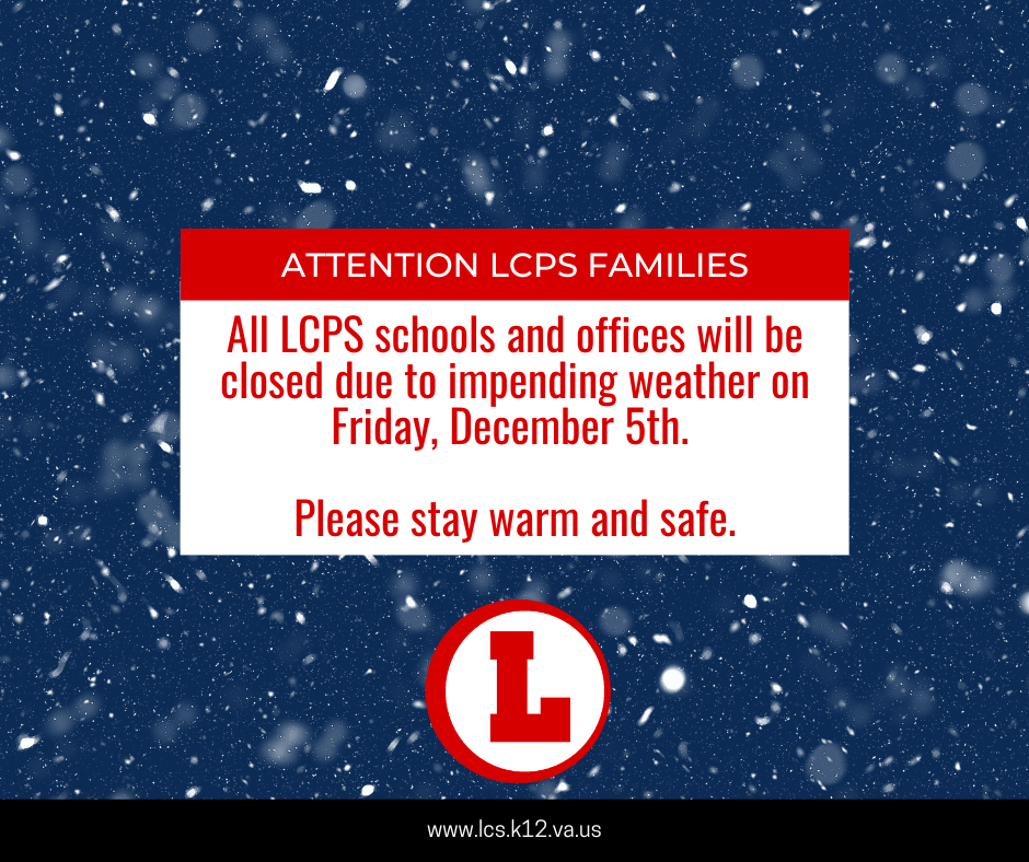 All LCPS schools and offices will be closed due to impending weather on Friday, December 5th. Please stay safe and warm.